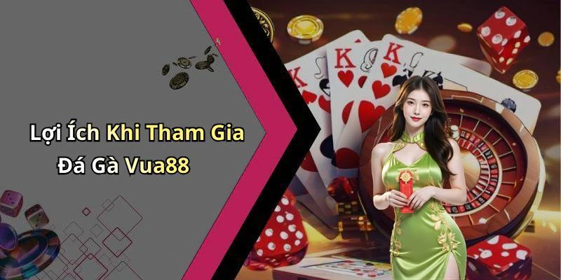 Lợi Ích Khi Tham Gia Đá Gà Vua88